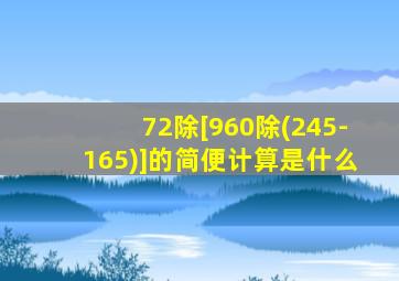 72除[960除(245-165)]的简便计算是什么